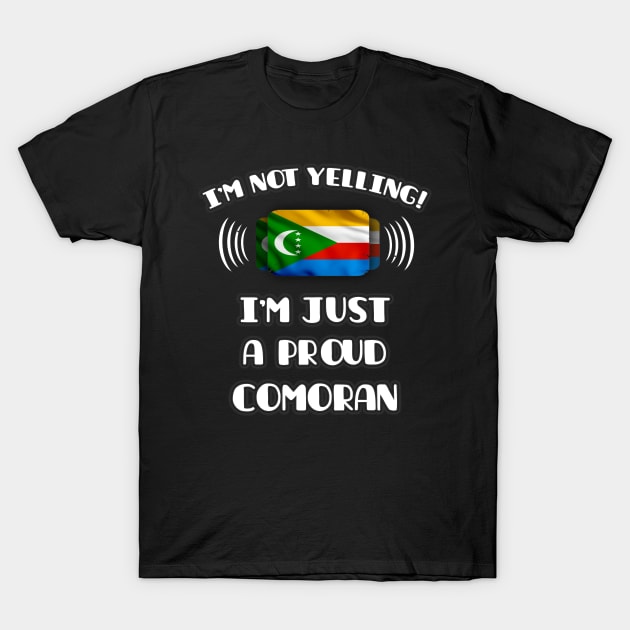 I'm Not Yelling I'm A Proud Comoran - Gift for Comoran With Roots From Comoros T-Shirt by Country Flags